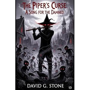 Stone, David G. The Piper’s Curse: A Song for the Damned: A Dark Reimagining of the Pied Piper Legend Stone, David G. The Piper’s Curse: A Song for the Damned: A Dark Reimagining of the Pied Piper Legend