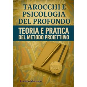 Maiorano, Luciano Tarocchi e psicologia del profondo. Un metodo proiettivo: Percorso strutturato per utilizzare gli Arcani Maggiori dei Tarocchi come stimolo esplorativo Maiorano, Luciano Tarocchi e psicologia del profondo. Un metodo proiettivo: Percorso strutturato per utilizzare gli Arcani Maggiori dei Tarocchi come stimolo esplorativo