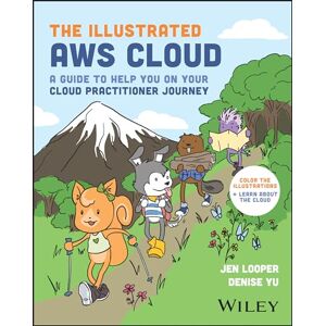Looper, Jen The Illustrated AWS Cloud: A Guide to Help You on Your Cloud Practitioner Journey Looper, Jen The Illustrated AWS Cloud: A Guide to Help You on Your Cloud Practitioner Journey