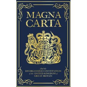 Fathers, Founding Magna Carta: And the Disorganized Constitution of the United Kingdom of Great Britain Fathers, Founding Magna Carta: And the Disorganized Constitution of the United Kingdom of Great Britain