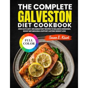 Kissel, Susan E. The Complete Galveston Diet Cookbook: 2000 Days Anti-Inflammatory Recipes to Balance Hormones, Boost Metabolism & Support Lasting Weight Loss Kissel, Susan E. The Complete Galveston Diet Cookbook: 2000 Days Anti-Inflammatory Recipes to Balance Hormones, Boost Metabolism & Support Lasting Weight Loss
