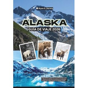 Herrera, Bryon D. Guía de viaje de Alaska 2026: Experimente los glaciares, la aurora boreal, la vida silvestre, los fiordos, la aventura y la naturaleza salvaje de la última frontera de Estados Unidos Herrera, Bryon D. Guía de viaje de Alaska 2026: Experimente los glaciares, la aurora boreal, la vida silvestre, los fiordos, la aventura y la naturaleza salvaje de la última frontera de Estados Unidos