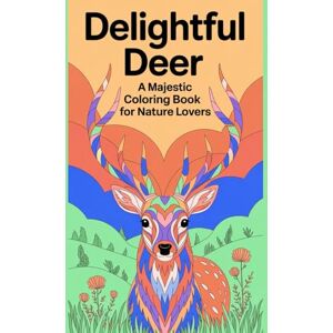 Kumari, Tannu Delightful Deer A Majestic Coloring Book for Nature Lovers: Beautiful Deer Designs to Color and Relax – Perfect for Kids, Teens, and Adults Who Love Woodland Animals and Wildlife Art Kumari, Tannu Delightful Deer A Majestic Coloring Book for Nature Lovers: Beautiful Deer Designs to Color and Relax – Perfect for Kids, Teens, and Adults Who Love Woodland Animals and Wildlife Art