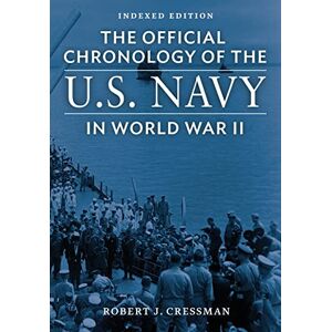 Cressman, Robert J The Official Chronology of the U.S. Navy in World War II: Indexed Edition Cressman, Robert J The Official Chronology of the U.S. Navy in World War II: Indexed Edition