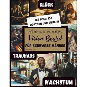 Gray, Nadine Motivierendes Vision Board Buch für Schwarze Männer – Über 350 inspirierende Bilder, Affirmationen und Worte für ein erfolgreiches und erfülltes Leben Gray, Nadine Motivierendes Vision Board Buch für Schwarze Männer – Über 350 inspirierende Bilder, Affirmationen und Worte für ein erfolgreiches und erfülltes Leben