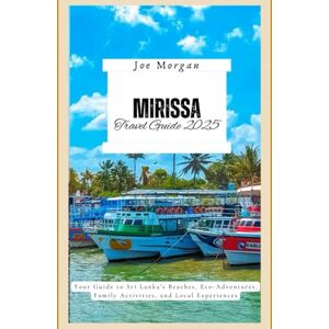 Morgan, Joe Mirissa Travel Guide 2025: Your Guide to Sri Lanka ’ s Beaches, Eco-Adventures, Family Activities, and Local Experiences Morgan, Joe Mirissa Travel Guide 2025: Your Guide to Sri Lanka ’ s Beaches, Eco-Adventures, Family Activities, and Local Experiences