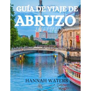 WATERS, HANNAH GUÍA DE VIAJE DE ABRUZO 2025/2026: Descubra L'Aquila, Sulmona, Pescara y La Majella Nacional Parque con consejos locales, lugares imperdibles y experiencias auténticas WATERS, HANNAH GUÍA DE VIAJE DE ABRUZO 2025/2026: Descubra L'Aquila, Sulmona, Pescara y La Majella Nacional Parque con consejos locales, lugares imperdibles y experiencias auténticas