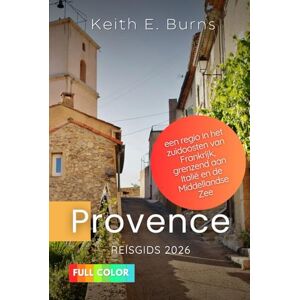 Burns, Keith E. Provence Reisgids 2026: Een regio in het zuidoosten van Frankrijk, grenzend aan Italië en de Middellandse Zee Burns, Keith E. Provence Reisgids 2026: Een regio in het zuidoosten van Frankrijk, grenzend aan Italië en de Middellandse Zee
