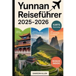 Allen, Dawson Yunnan Reiseführer 2025–2026: Erleben Sie die südwestliche Provinz Chinas wie nie zuvor: die Altstadt von Lijiang, die Tigersprungschlucht, ... Reiseziele in Chinas südwestlichem Juwel Allen, Dawson Yunnan Reiseführer 2025–2026: Erleben Sie die südwestliche Provinz Chinas wie nie zuvor: die Altstadt von Lijiang, die Tigersprungschlucht, ... Reiseziele in Chinas südwestlichem Juwel