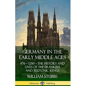 Stubbs, William Germany in the Early Middle Ages: 476 – 1250 – The History and Lives of the Frankish and Teutonic Kings (Hardcover) Stubbs, William Germany in the Early Middle Ages: 476 – 1250 – The History and Lives of the Frankish and Teutonic Kings (Hardcover)