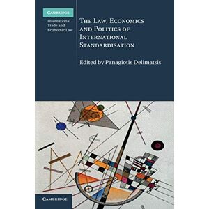 The Law, Economics and Politics of International Standardisation: 21 (Cambridge International Trade and Economic Law, Series Number 21) The Law, Economics and Politics of International Standardisation: 21 (Cambridge International Trade and Economic Law, Series Number 21)