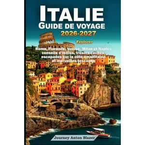 Blazer, Journey Anton ITALIE GUIDE DE VOYAGE 2026-2027: Explorer Rome, Florence, Venise, Milan et Naples conseils d'initiés, trésors cachés, escapades sur la côte amalfitaine et merveilles toscanes Blazer, Journey Anton ITALIE GUIDE DE VOYAGE 2026-2027: Explorer Rome, Florence, Venise, Milan et Naples conseils d'initiés, trésors cachés, escapades sur la côte amalfitaine et merveilles toscanes