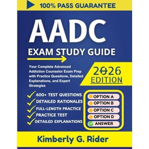 Rider, Kimberly G. AADC STUDY GUIDE 2026: Your Complete Advanced Addiction Counselor Exam Prep with Practice Questions, Detailed Explanations, and Expert Strategies Rider, Kimberly G. AADC STUDY GUIDE 2026: Your Complete Advanced Addiction Counselor Exam Prep with Practice Questions, Detailed Explanations, and Expert Strategies