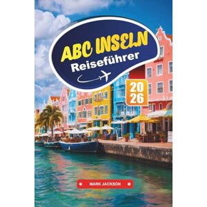 Jackson ABC-INSELN Reiseführer 2026: Erleben Sie die Glückseligkeit der Karibik mit lebendiger Kultur, unberührten Stränden und Unterwasserabenteuern Jackson ABC-INSELN Reiseführer 2026: Erleben Sie die Glückseligkeit der Karibik mit lebendiger Kultur, unberührten Stränden und Unterwasserabenteuern