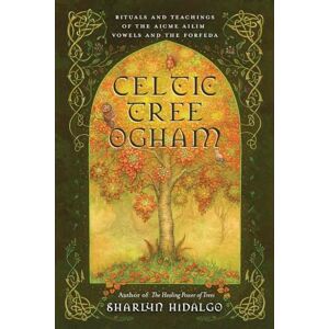 Hidalgo, Sharlyn Celtic Tree Ogham: Rituals and Teachings of the Aicme Ailim Vowels and the Forfeda Hidalgo, Sharlyn Celtic Tree Ogham: Rituals and Teachings of the Aicme Ailim Vowels and the Forfeda