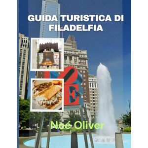 Oliver, Noè GUIDA TURISTICA DI FILADELFIA 2025: Mangia bene, dormi bene, esplora a fondo: una guida curata al meglio della Città dell'Amore Fraterno Oliver, Noè GUIDA TURISTICA DI FILADELFIA 2025: Mangia bene, dormi bene, esplora a fondo: una guida curata al meglio della Città dell'Amore Fraterno