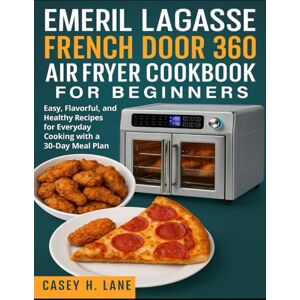 Lane, Casey H. EMERIL LAGASSE FRENCH DOOR 360 AIR FRYER COOKBOOK FOR BEGINNERS: Easy, Flavorful, and Healthy Recipes for Everyday Cooking with a 30-Day Meal Plan Lane, Casey H. EMERIL LAGASSE FRENCH DOOR 360 AIR FRYER COOKBOOK FOR BEGINNERS: Easy, Flavorful, and Healthy Recipes for Everyday Cooking with a 30-Day Meal Plan