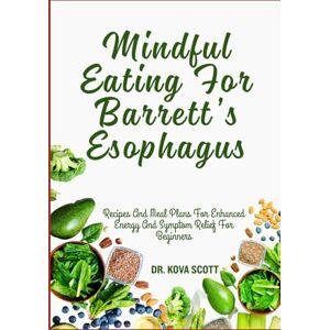 Scott Mindful Eating For Barrett’s Esophagus: Recipes And Meal Plans For Enhanced Energy And Symptom Relief For Beginners Scott Mindful Eating For Barrett’s Esophagus: Recipes And Meal Plans For Enhanced Energy And Symptom Relief For Beginners