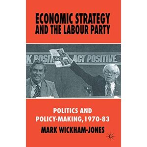 Wickham-Jones, M. Economic Strategy and the Labour Party: Politics and policy-making, 1970–83 Wickham-Jones, M. Economic Strategy and the Labour Party: Politics and policy-making, 1970–83