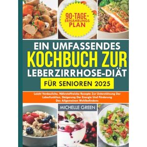 Green, Michelle Ein umfassendes Kochbuch zur Leberzirrhose-Diät für Senioren 2025: Leicht verdauliche, nährstoffreiche Rezepte zur Unterstützung der Leberfunktion, Steigerung der Energie und Förderung des allgemeinen Green, Michelle Ein umfassendes Kochbuch zur Leberzirrhose-Diät für Senioren 2025: Leicht verdauliche, nährstoffreiche Rezepte zur Unterstützung der Leberfunktion, Steigerung der Energie und Förderung des allgemeinen