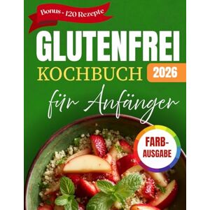 Towns, Lilly Glutenfrei Kochbuch Für Anfänger: Leckere Und Einfache Rezepte & Ernährung Für Die Zöliakie-Diät Mit Bildern (Schnell Und Unkompliziert Für Berufstätige) Towns, Lilly Glutenfrei Kochbuch Für Anfänger: Leckere Und Einfache Rezepte & Ernährung Für Die Zöliakie-Diät Mit Bildern (Schnell Und Unkompliziert Für Berufstätige)