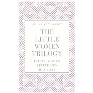 Alcott, Louisa May The Little Women Trilogy: Little Women; Little Men; Jo's Boys Alcott, Louisa May The Little Women Trilogy: Little Women; Little Men; Jo's Boys