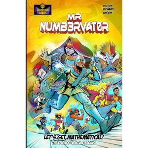 Nelson, Paul Mr Numbervator: Let's Get Mathematical!: The Epic Add-Venture Begins: 1 Nelson, Paul Mr Numbervator: Let's Get Mathematical!: The Epic Add-Venture Begins: 1