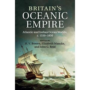 Bowen, H. V. Britain's Oceanic Empire: Atlantic and Indian Ocean Worlds, c.1550–1850 Bowen, H. V. Britain's Oceanic Empire: Atlantic and Indian Ocean Worlds, c.1550–1850