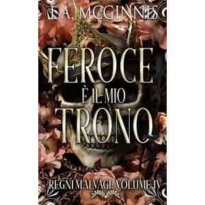 McGinnis, L.A. Feroce È Il Mio Trono: Regni Malvagi: Volume IV McGinnis, L.A. Feroce È Il Mio Trono: Regni Malvagi: Volume IV
