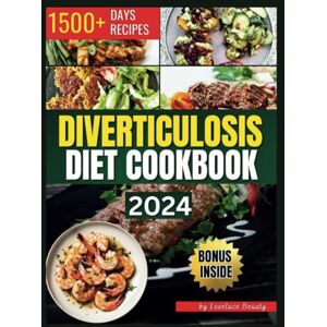 Beauty, Lovelace Diverticulosis Diet Cookbook: Delicious and Nutritious Recipes for Digestive Health. Simple Meals to Manage and Prevent Flare-Ups Beauty, Lovelace Diverticulosis Diet Cookbook: Delicious and Nutritious Recipes for Digestive Health. Simple Meals to Manage and Prevent Flare-Ups