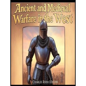 Charles River Editors Ancient and Medieval Warfare in the West: The History of Western Europe’s Changing Military Tactics in Antiquity and the Middle Ages Charles River Editors Ancient and Medieval Warfare in the West: The History of Western Europe’s Changing Military Tactics in Antiquity and the Middle Ages
