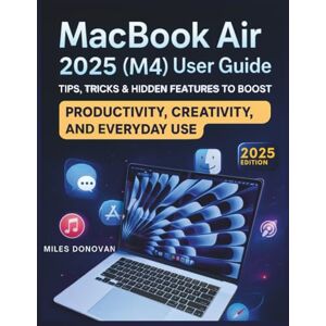 Donovan, Miles MacBook Air 2025 (M4) User Guide: Tips, Tricks & Hidden Features to Boost Productivity, Creativity, and Everyday Use Donovan, Miles MacBook Air 2025 (M4) User Guide: Tips, Tricks & Hidden Features to Boost Productivity, Creativity, and Everyday Use