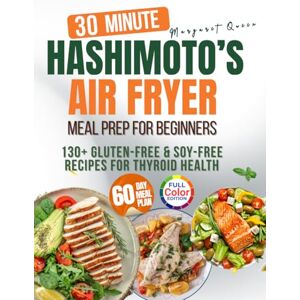 Queen, Margaret HASHIMOTO’S Meal Prep with AIR FRYER for Beginners: 2500 Days of Gluten-Free & Soy-Free Recipes for Thyroid Health Queen, Margaret HASHIMOTO’S Meal Prep with AIR FRYER for Beginners: 2500 Days of Gluten-Free & Soy-Free Recipes for Thyroid Health