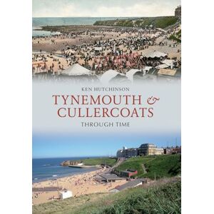 Hutchinson, Ken Tynemouth & Cullercoats Through Time Hutchinson, Ken Tynemouth & Cullercoats Through Time