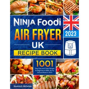 McCartney, Kendrick D. Ninja Foodi Air Fryer UK Recipe Book: 1001 Days Easy and Crispy Recipes for Beginners to Bake, Air Fry, Grill and Roast in 2023 McCartney, Kendrick D. Ninja Foodi Air Fryer UK Recipe Book: 1001 Days Easy and Crispy Recipes for Beginners to Bake, Air Fry, Grill and Roast in 2023