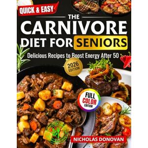 Donovan, Nicholas Quick & Easy The Carnivore Diet for Seniors: Delicious Recipes to Boost Energy After 50 :120-Day Clean Eating Plan • Anti-Inflammatory Meals Donovan, Nicholas Quick & Easy The Carnivore Diet for Seniors: Delicious Recipes to Boost Energy After 50 :120-Day Clean Eating Plan • Anti-Inflammatory Meals