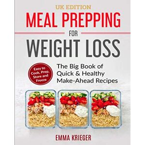 Krieger, Emma Meal Prepping for Weight Loss (UK Edition): The Big Book of Quick & Healthy Make Ahead Recipes. Easy to Cook, Prep, Store, Freeze. (120+ Recipes with Pictures) Krieger, Emma Meal Prepping for Weight Loss (UK Edition): The Big Book of Quick & Healthy Make Ahead Recipes. Easy to Cook, Prep, Store, Freeze. (120+ Recipes with Pictures)