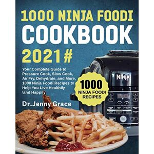 Grace, Dr Jenny 1000 Ninja Foodi Cookbook 2021#: Your Complete Guide to Pressure Cook, Slow Cook, Air Fry, Dehydrate, and More, 1000 Ninja Foodi Recipes to Help You Live Healthily and Happily Grace, Dr Jenny 1000 Ninja Foodi Cookbook 2021#: Your Complete Guide to Pressure Cook, Slow Cook, Air Fry, Dehydrate, and More, 1000 Ninja Foodi Recipes to Help You Live Healthily and Happily