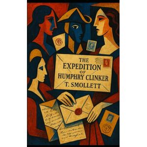 Smollett, Tobias The Expedition of Humphry Clinker: Annotated Edition with a Glossary of Dialects, Latin, and Obsolete English Smollett, Tobias The Expedition of Humphry Clinker: Annotated Edition with a Glossary of Dialects, Latin, and Obsolete English