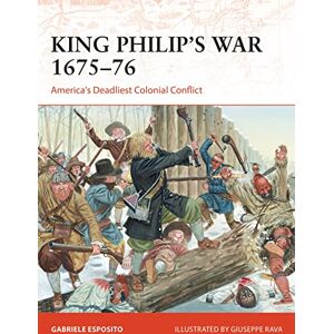 Esposito, Gabriele King Philip's War 1675–76: America's Deadliest Colonial Conflict: 354 (Campaign) Esposito, Gabriele King Philip's War 1675–76: America's Deadliest Colonial Conflict: 354 (Campaign)