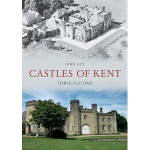 Guy, John Castles of Kent Through Time Guy, John Castles of Kent Through Time