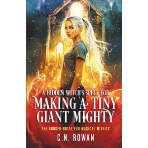 Rowan, C.N. A Hidden Witch's Spell for Making a Tiny Giant Mighty: An urban fantasy adventure full of magic, misfits, and one very dysfunctional hotel (The Broken Hotel for Magical Misfits) Rowan, C.N. A Hidden Witch's Spell for Making a Tiny Giant Mighty: An urban fantasy adventure full of magic, misfits, and one very dysfunctional hotel (The Broken Hotel for Magical Misfits)
