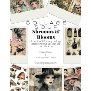 Stone, Emilee Collage Soup Shrooms & Blooms: A book of 110 fancy collage papers to cut up, tear up, and stick on for collage, mixed media, journaling, art and scrapbooking Stone, Emilee Collage Soup Shrooms & Blooms: A book of 110 fancy collage papers to cut up, tear up, and stick on for collage, mixed media, journaling, art and scrapbooking