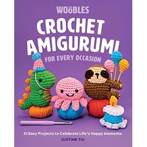 Tiu of the Woobles, Justine Crochet Amigurumi for Every Occasion (Crochet for Beginners): 21 Easy Projects to Celebrate Life's Happy Moments: 21 Easy Projects to Celebrate Life's Happy Moments (the Woobles Crochet) Tiu of the Woobles, Justine Crochet Amigurumi for Every Occasion (Crochet for Beginners): 21 Easy Projects to Celebrate Life's Happy Moments: 21 Easy Projects to Celebrate Life's Happy Moments (the Woobles Crochet)