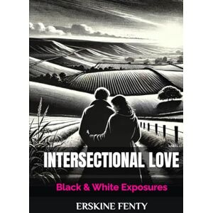 FENTY, ERSKINE INTERSECTIONAL LOVE: Black & White Exposures FENTY, ERSKINE INTERSECTIONAL LOVE: Black & White Exposures