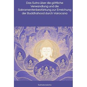 Śubhakarasiṃha Das Sutra über die göttliche Verwandlung und die Sakramentenbestärkung zur Erreichung der Buddhahood durch Vairocana Śubhakarasiṃha Das Sutra über die göttliche Verwandlung und die Sakramentenbestärkung zur Erreichung der Buddhahood durch Vairocana