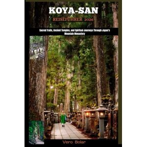 BOLAR, VERO KOYA-SAN REISEFÜHRER 2026: Sacred Trails, Ancient Temples, and Spiritual Journeys Through Japan’s Mountain Monastery BOLAR, VERO KOYA-SAN REISEFÜHRER 2026: Sacred Trails, Ancient Temples, and Spiritual Journeys Through Japan’s Mountain Monastery