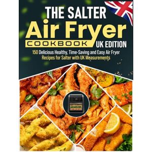 Cordova, Irma The Salter Air Fryer Cookbook UK Edition: 150 Delicious Healthy, Time-Saving and Easy Air Fryer Recipes for Salter with UK Measurements Cordova, Irma The Salter Air Fryer Cookbook UK Edition: 150 Delicious Healthy, Time-Saving and Easy Air Fryer Recipes for Salter with UK Measurements