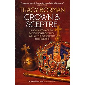 Borman, Tracy Crown & Sceptre: A New History of the British Monarchy from William the Conqueror to Charles III Borman, Tracy Crown & Sceptre: A New History of the British Monarchy from William the Conqueror to Charles III