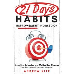 Kite, Andrew 21-Day Habit Improvement Workbook: Coaching Behavior and Motivation Change by the Special Forces Method of Training (The Active and Effective Leaders) Kite, Andrew 21-Day Habit Improvement Workbook: Coaching Behavior and Motivation Change by the Special Forces Method of Training (The Active and Effective Leaders)